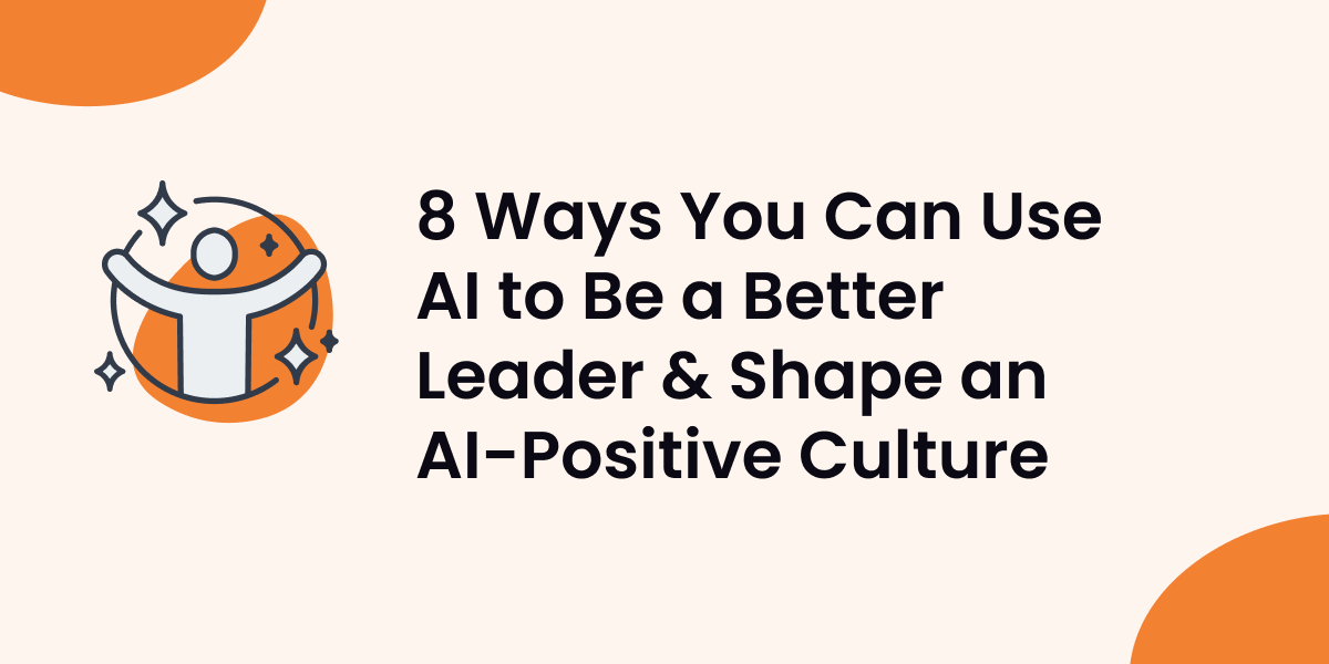 8 Ways You Can Use AI to Be a Better Leader & Shape an AI-Positive Culture